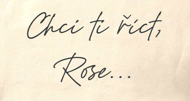 Chci ti říct, Rose…
